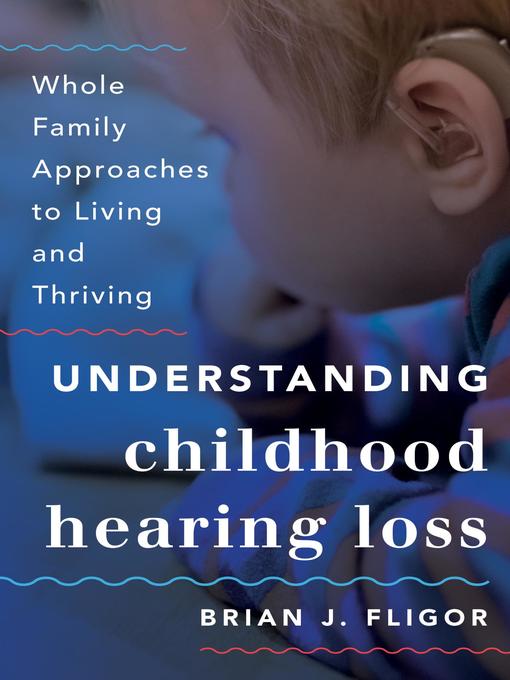 Title details for Understanding Childhood Hearing Loss by Brian J. Fligor - Available
